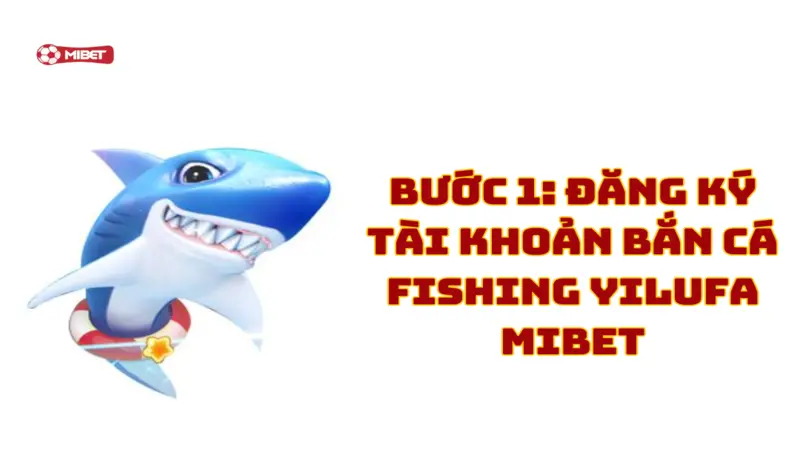 Đăng ký tài khoản bắn cá Fishing Yilufa Mibet