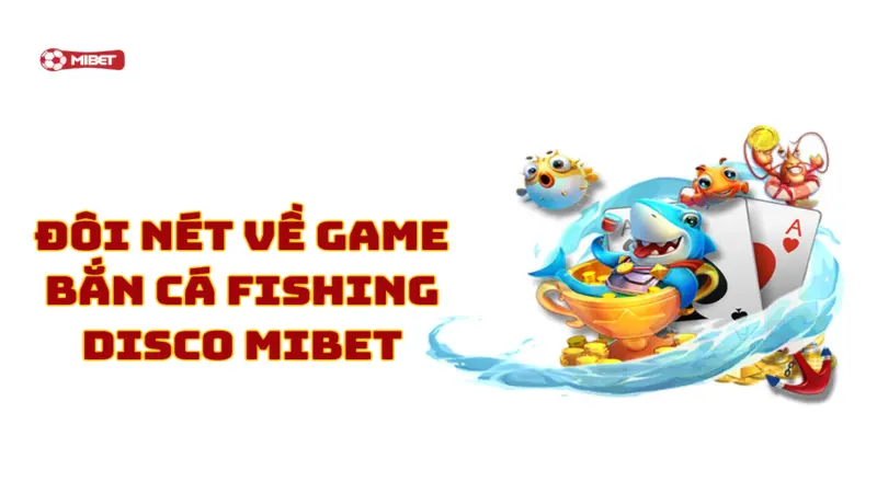 Đôi nét về game bắn cá Fishing Disco Mibet