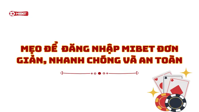 Mẹo để  đăng nhập Mibet đơn giản, nhanh chóng và an toàn