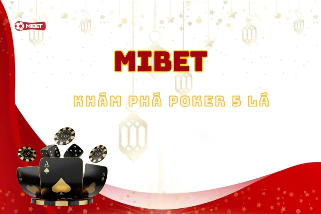 Khám Phá Poker 5 Lá: Chiến Lược Thắng Lớn Tại Mibet