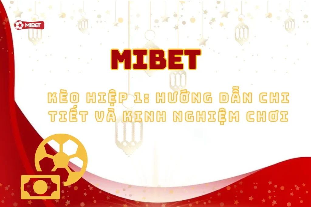 Kèo Hiệp 1 Tại Mibet: Hướng Dẫn Chi Tiết Và Kinh Nghiệm Chơi